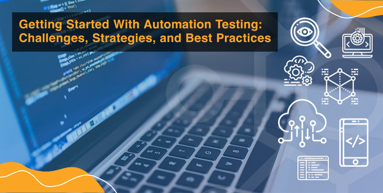 Getting Started With Automation Testing: Challenges, Strategies, and Best Practices