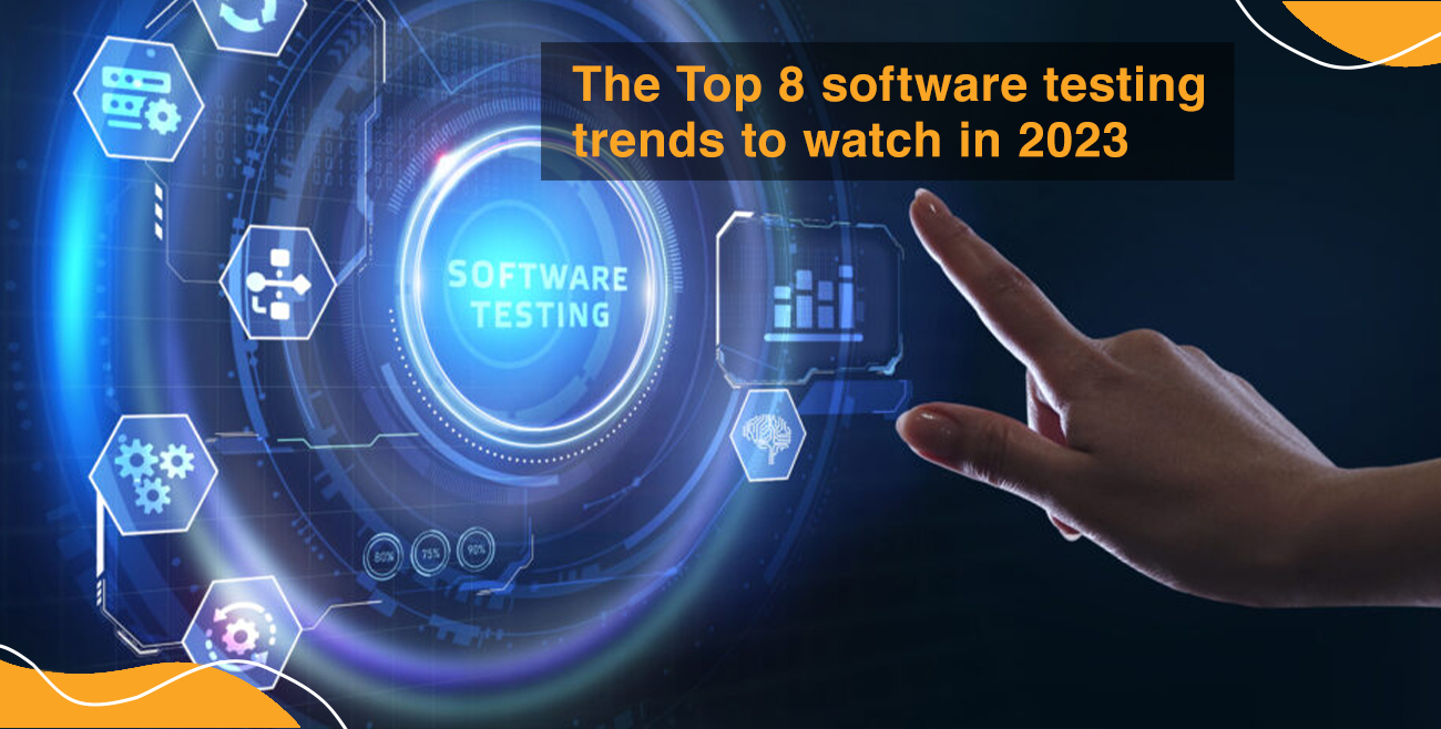 The Top 8 software testing trends to watch in 2023